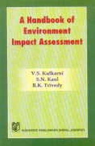 A Handbook of Environment Impact Assessment/V.S. Kulkarni, S.N. Kaul and R.K. Trivedy