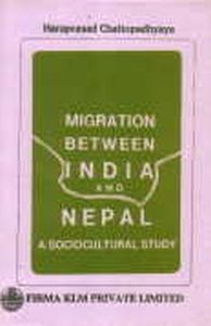 Migration Between India and Nepal : A Socio-Cultural Study/Haraprasad Chattopadhyaya
