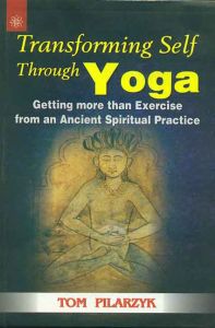 Transforming Self Through Yoga : Getting More Than Exercise from an Ancient Spiritual Practice