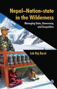 Nepal Nation State in the Wilderness : Managing State Democracy and Geopolitics