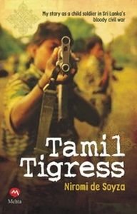 Tamil Tigress : My Story as a Child Soldier in Sri Laka\'s Blood Civil War
