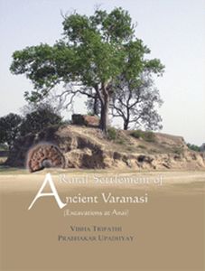 A Rural Settlement of Ancient Varanasi : Excavations at Anai