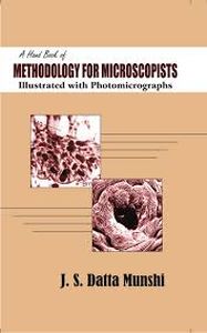 A Hand Book of Methodology for Microscopists Illustrated with Photomicrographs