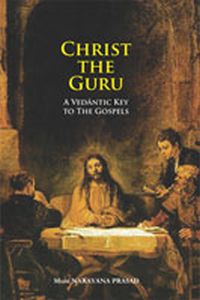 Christ the Guru : A Vedantic Key to the Gospels