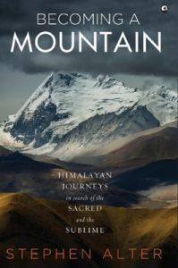 Becoming a Mountain : Himalayan Journeys in Search of the Sacred and the Sublime