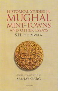 Historical Studies in Mughal Mint Towns and Other Essays S.H. Hodivala