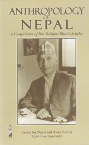 Anthropology of Nepal: A Compilation of Dor Bahadur Bista's Articles