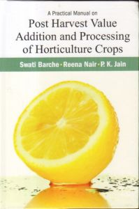 A Practical Manual on Post Harvest Value Addition and Processing of Horticulture Crops