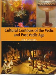 Cultural Contours of Vedic and Post Vedic Age  