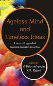 Ageless Mind and Timeless Ideas: Life and Legend of Koneru Ramakrishna Rao