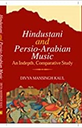 Hindustani and Persio-Arabian Music : An Indepth, Comparative Study/Divya Mansingh Kaul