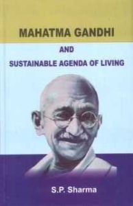 Mahatma Gandhi and Sustainable Agenda of Living/S.P. Sharma