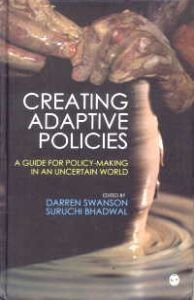 Creating Adaptive Policies: A Guide for Policy-Making in an Uncertain World/Edited by Darren Swanson and Suruchi Bhadwal