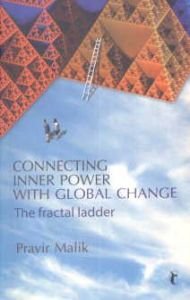 Connecting Inner Power with Global Change : The Fractal Ladder/Pravir Malik