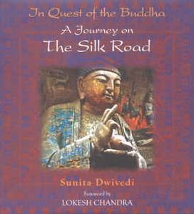 In Quest of the Buddha : A Journey on the Silk Road/Sunita Dwivedi