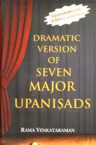 Dramatic Version of Seven Major Upanisads : Kena, Isavasya, Prasna, Mundaka, Mandukya, Taittiriya and Katha Upanisads : With Original Text, Transliteration and Translation/Rama Venkataraman