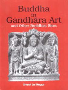 Buddha in Gandhara Art and Other Buddhist Sites/Shanti Lal Nagar