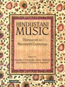 Hindustani Music : Thirteenth to Twentieth Centuries/edited by Joep Bor, Francoise 'Nalini' Delvoye, Jane Harvey and Emmie Te Nijenhuis