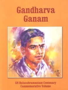 Gandharva Ganam : G.N. Balasubramaniam Centenary Commemorative Volume (With CD)/edited by Lalitha Ram and V. Ramnarayan