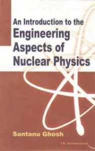 An Introduction to Engineering Aspects of Nuclear Physics/Santanu Ghosh