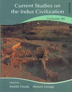Current Studies on the Indus Civilization: Vol. III/edited by Toshiki Osada and Akinori Uesugi
