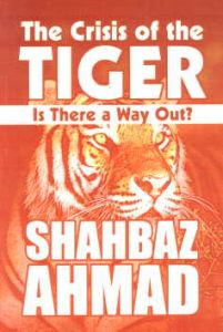 The Crisis of the Tiger : Is there a Way Out/Shahbaz Ahmad