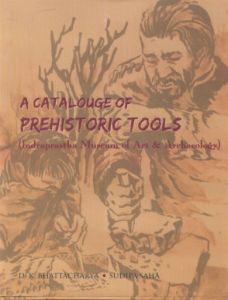 A Catalogue of Prehistoric Tools: Indraprastha Museum of Art and Archaeology