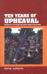 Ten Years of Upheaval : Reportage of the Decade Long Maoist People's War in Nepal
