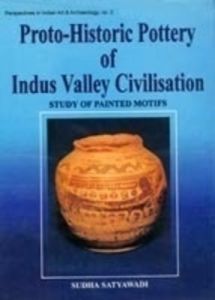 Proto-Historic Pottery of Indus Valley Civilisation : Study of Painted Motifs/Sudha Satyawadi